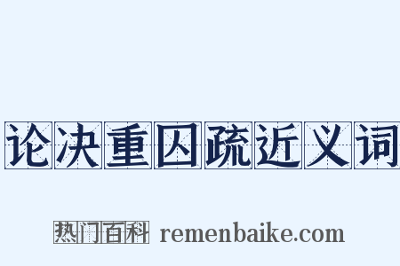 论决重囚疏近义词是什么意思的图片